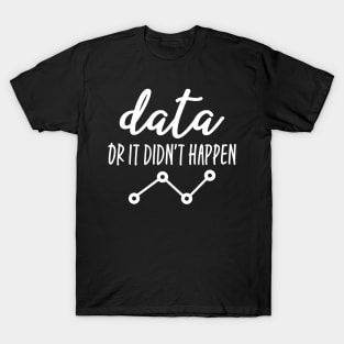 Data Or It Didn't Happen - Data Analyst T-Shirt